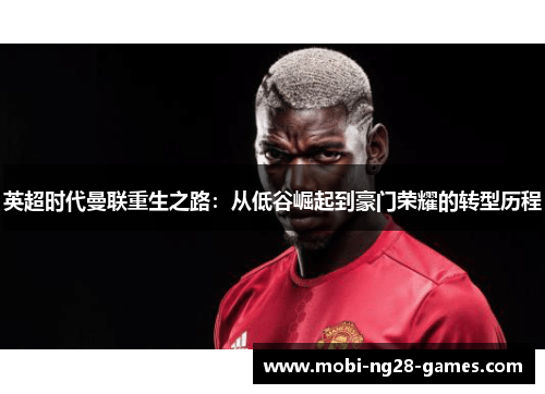英超时代曼联重生之路：从低谷崛起到豪门荣耀的转型历程