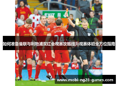 如何准备曼联与利物浦双红会观赛攻略提升观赛体验全方位指南