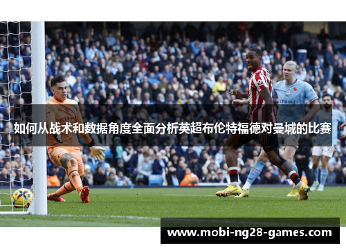 如何从战术和数据角度全面分析英超布伦特福德对曼城的比赛