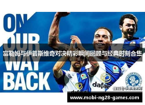 富勒姆与伊普斯维奇对决精彩瞬间回顾与经典时刻合集