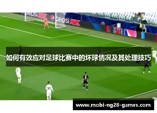 如何有效应对足球比赛中的坏球情况及其处理技巧