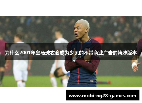 为什么2001年皇马球衣会成为少见的不带商业广告的特殊版本