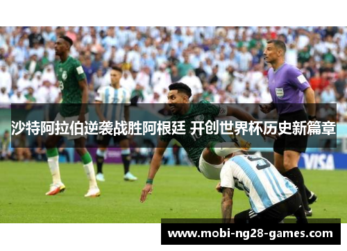 沙特阿拉伯逆袭战胜阿根廷 开创世界杯历史新篇章