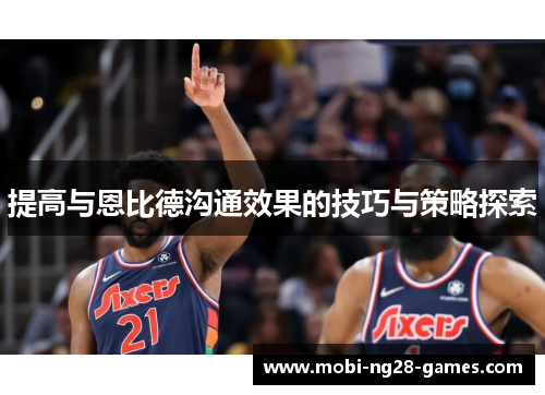 提高与恩比德沟通效果的技巧与策略探索 提高与恩比德沟通效果的技巧与策略探索