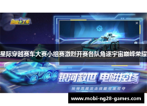 星际穿越赛车大赛小组赛激烈开赛各队角逐宇宙巅峰荣耀