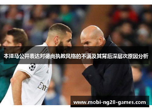 本泽马公开表达对德尚执教风格的不满及其背后深层次原因分析
