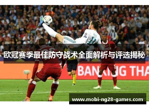 欧冠赛季最佳防守战术全面解析与评选揭秘 欧冠赛季最佳防守战术全面解析与评选揭秘
