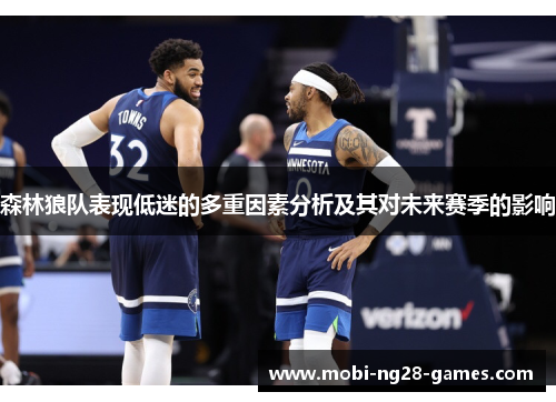 森林狼队表现低迷的多重因素分析及其对未来赛季的影响 森林狼队表现低迷的多重因素分析及其对未来赛季的影响