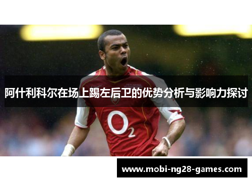 阿什利科尔在场上踢左后卫的优势分析与影响力探讨 阿什利科尔在场上踢左后卫的优势分析与影响力探讨