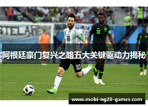 阿根廷豪门复兴之路五大关键驱动力揭秘 阿根廷豪门复兴之路五大关键驱动力揭秘