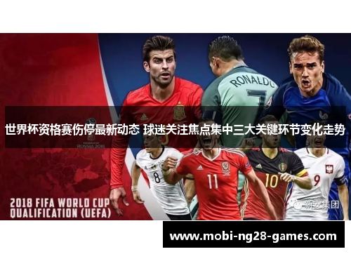 世界杯资格赛伤停最新动态 球迷关注焦点集中三大关键环节变化走势